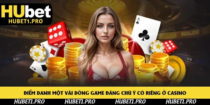 Điểm danh một vài dòng game đáng chú ý có riêng ở casino