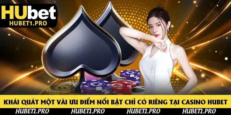 Khái quát một vài ưu điểm nổi bật chỉ có riêng tại Casino Hubet