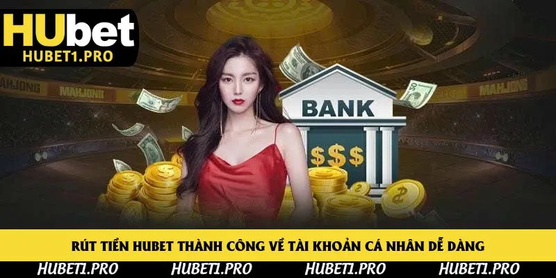 Rút tiền Hubet thành công về tài khoản cá nhân dễ dàng