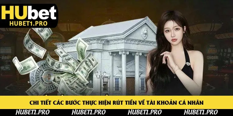 Chi tiết các bước thực hiện rút tiền về tài khoản cá nhân