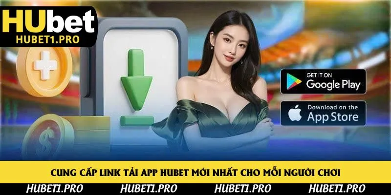 Cung cấp link tải app Hubet mới nhất cho mỗi người chơi
