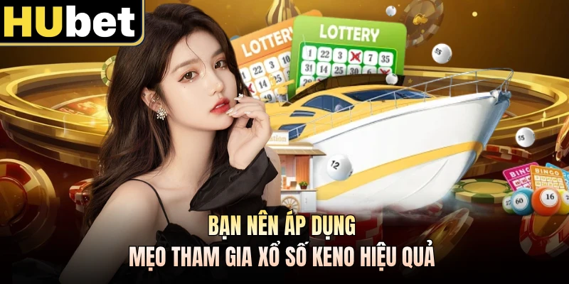 Bạn nên áp dụng mẹo tham gia xổ số keno hiệu quả