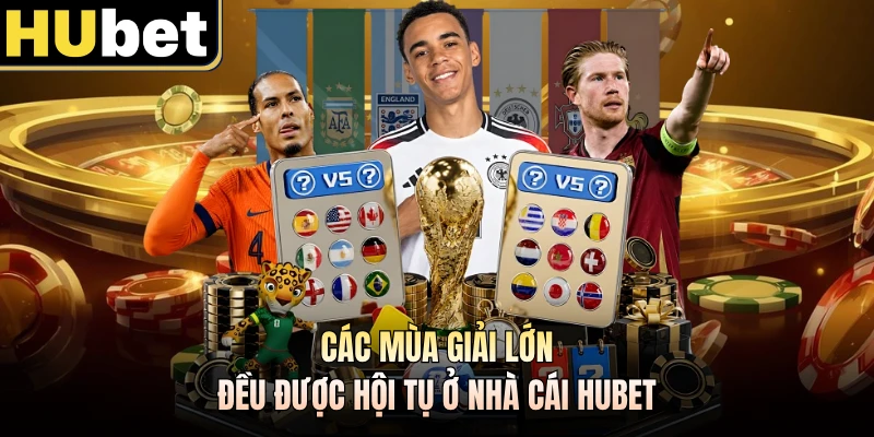 Các mùa giải lớn đều được hội tụ ở nhà cái HUBET