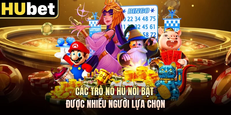 Các trò nổ hũ nổi bật được nhiều người lựa chọn
