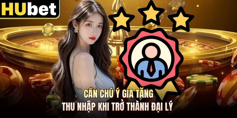 Cần chú ý gia tăng thu nhập khi trở thành đại lý