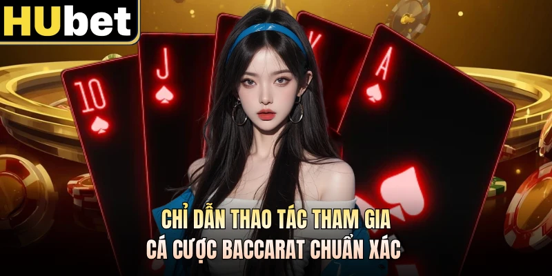 Chỉ dẫn thao tác tham gia cá cược Baccarat chuẩn xác