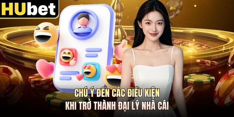 Chú ý đến các điều kiện khi trở thành đại lý nhà cái
