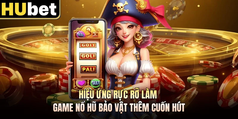 Hiệu ứng rực rỡ làm game nổ hũ bảo vật thêm cuốn hút