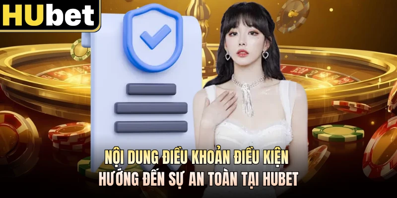 Nội dung điều khoản điều kiện hướng đến sự an toàn tại HUBET