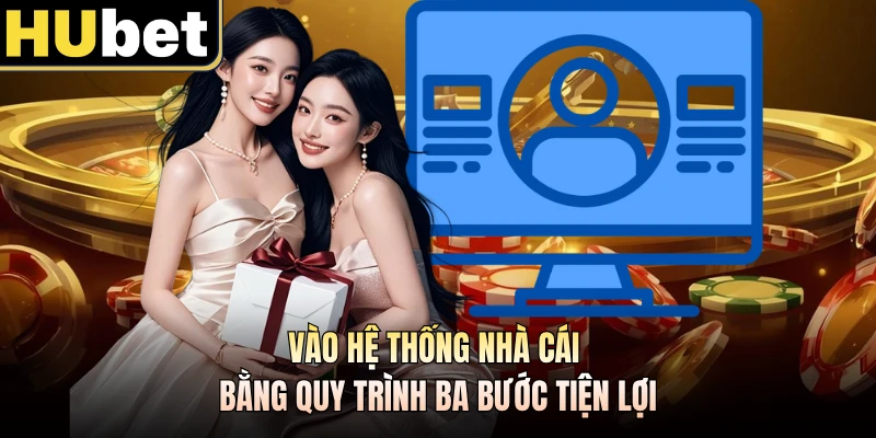 Vào hệ thống nhà cái bằng quy trình ba bước tiện lợi